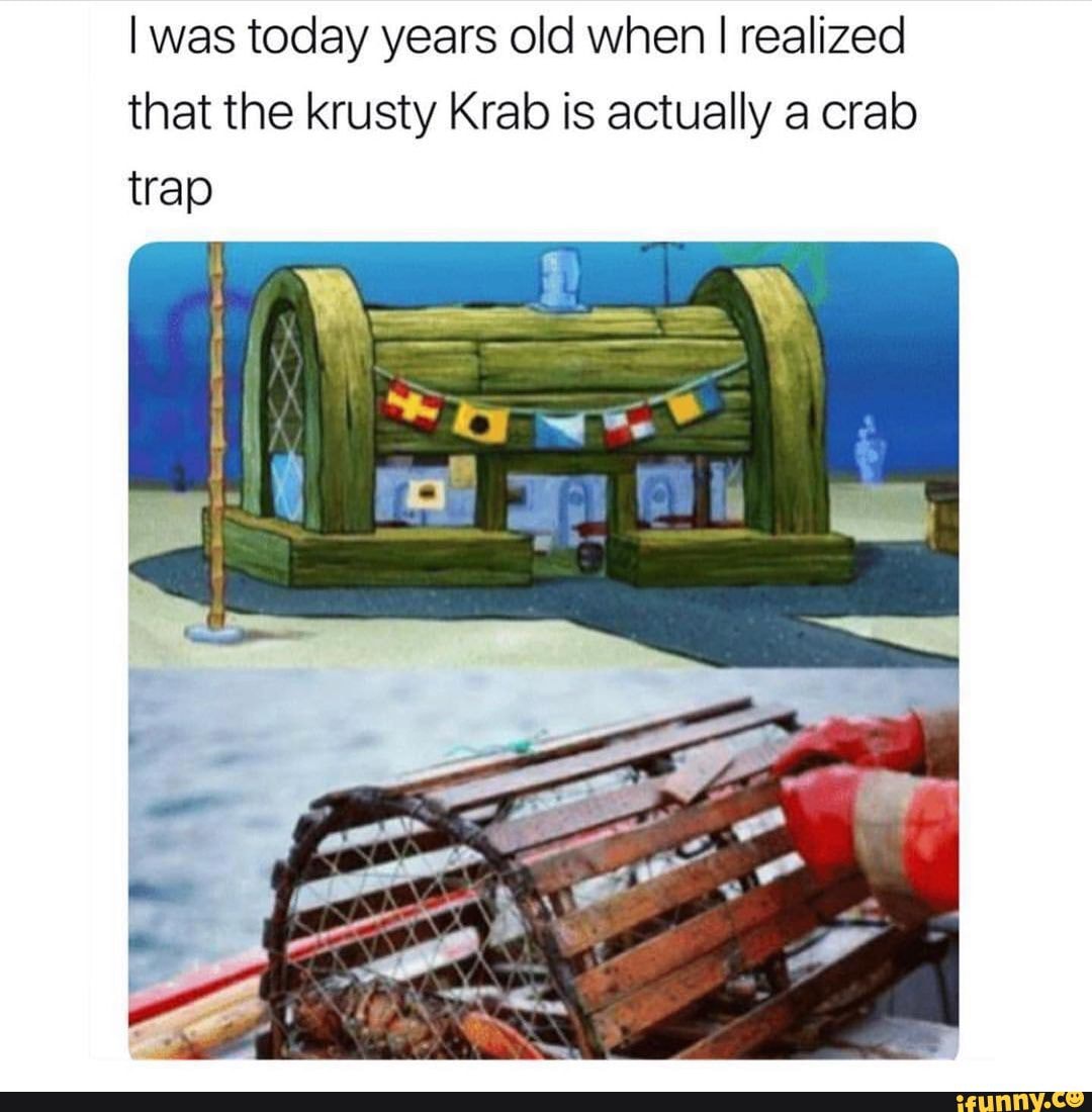 I was today years old when I realized that the krusty Krab is actually a crab  trap - iFunny Brazil