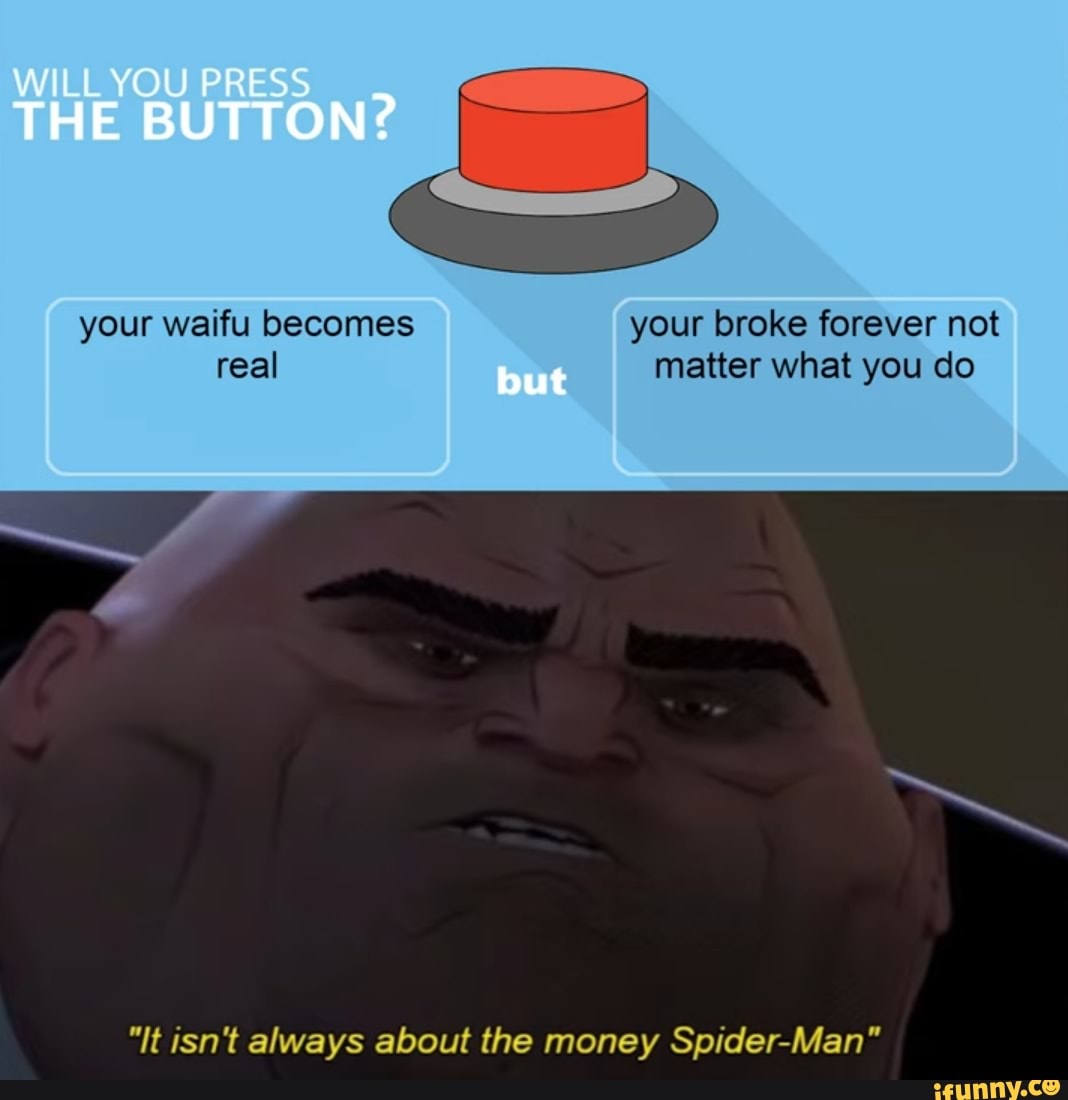 WILL YOU PRESS THE BUTTON ? Ul Your meme gets featured I