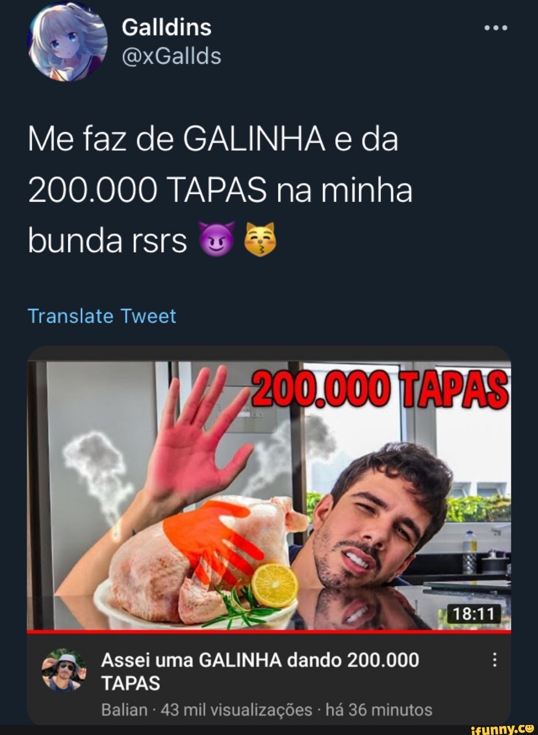 Galldins Me faz de GALINHA e da 200.000 TAPAS na minha bunda rsrs &  Translate Tweet Assei uma GALINHA dando 200.000 TAPAS Balian 43 mil  visualizações - há 36 minutos - iFunny Brazil