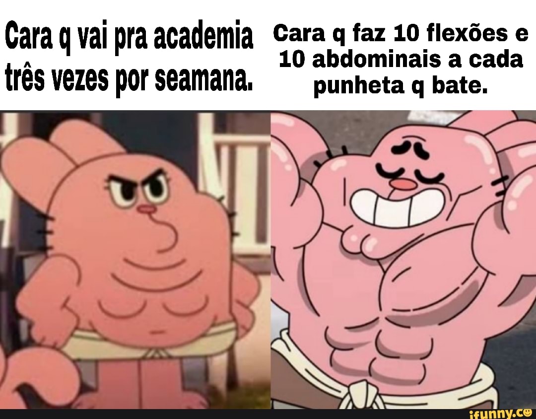 Cara q vai pra academia Cara q faz 10 flexões e 10 abdominais a cada três  vezes por seamana. punheta q bate. - iFunny Brazil