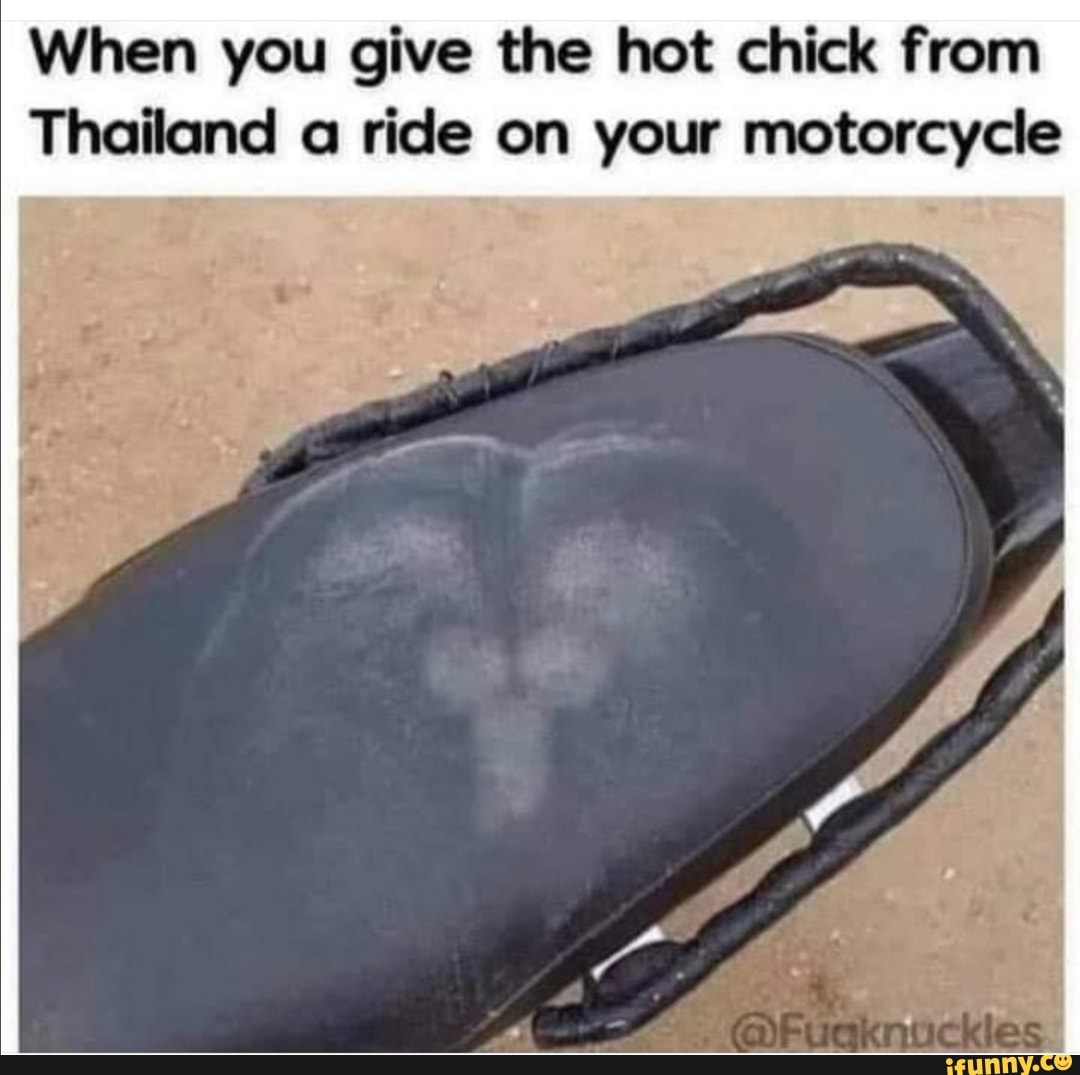 When you give the hot chick from Thailand a ride on your motorcycle -  iFunny Brazil