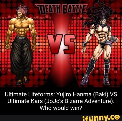 Ultimate Lifeforms: Yujiro Hanma (Baki) VS Ultimate Kars (JoJo's