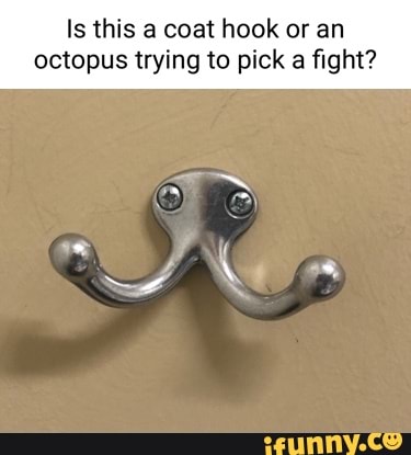 Is this a coat hook or an octopus trying to pick a fight? - iFunny