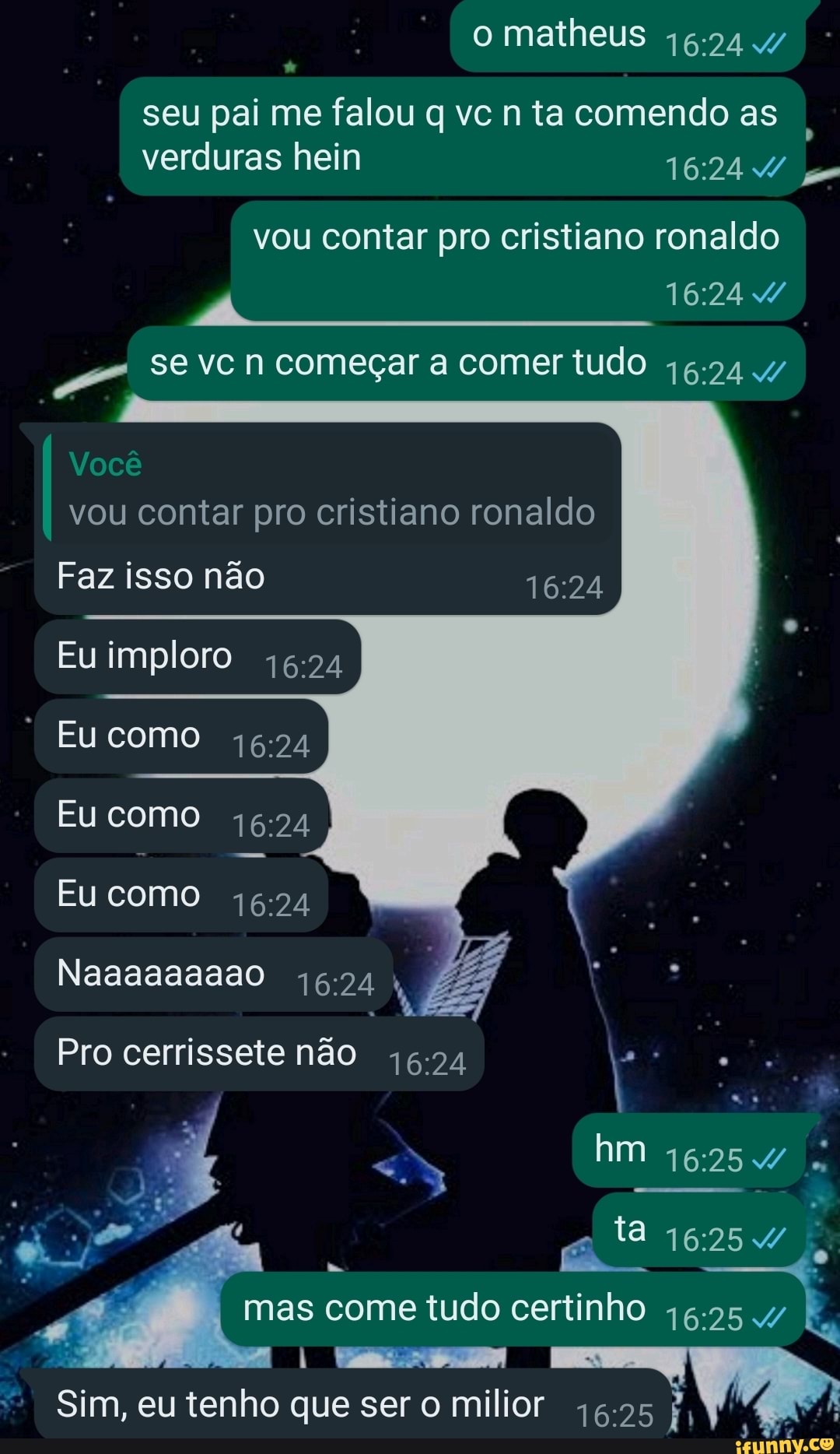 O matheus 4/ seu pai me falou q vcn ta comendo as verduras hein vou contar