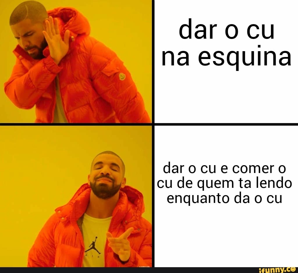 Dar o cu na esquina cu de quem ta lendo enquanto da o cu - iFunny Brazil