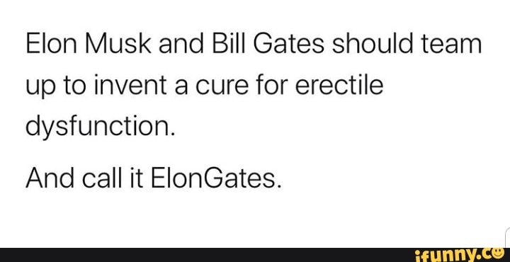 Elon Musk and Bill Gates should team up to invent a cure for