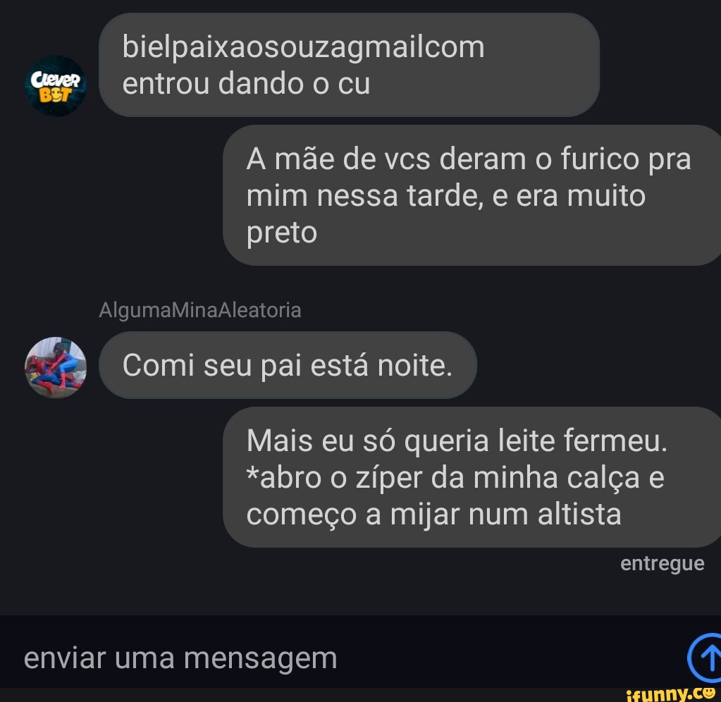 Bielpaixaosouzagmailcom entrou dando o cu A mãe de vcs deram o furico pra  mim nessa tarde,