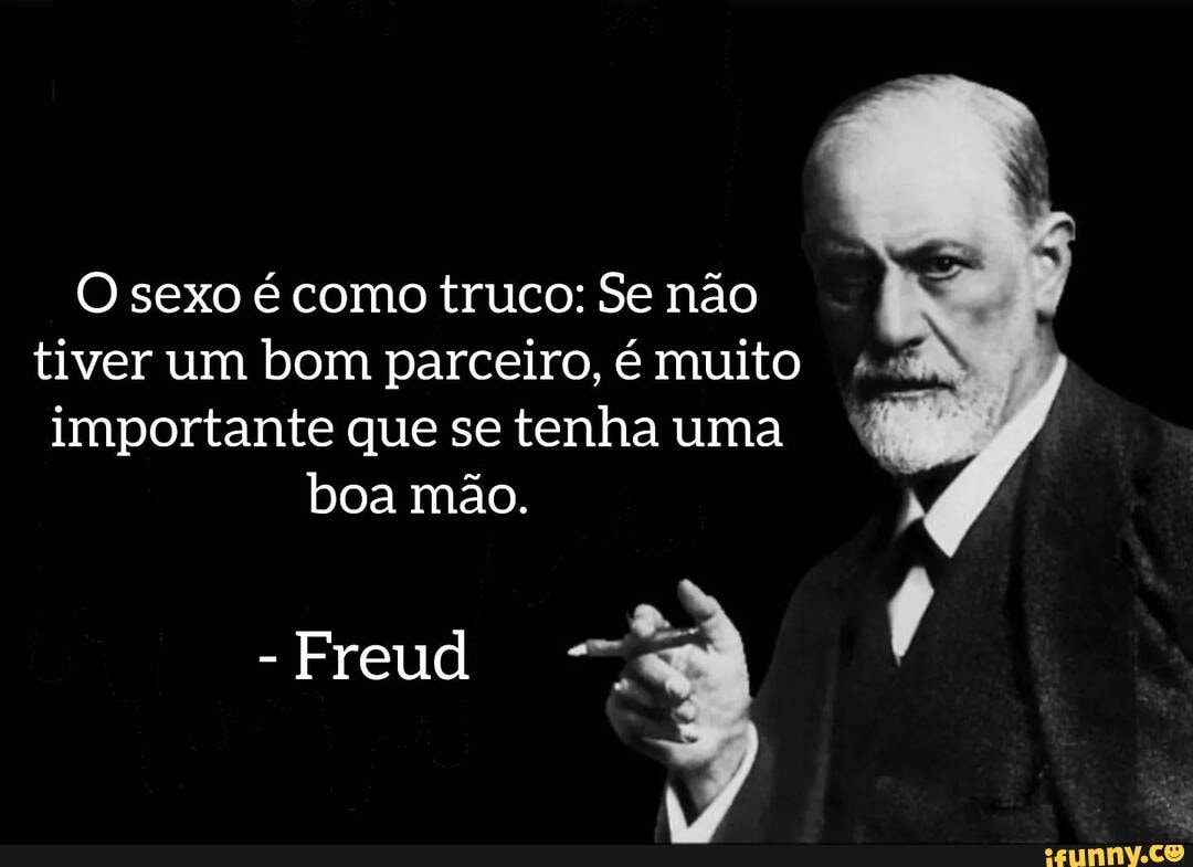 O sexo é como truco: Se não tiver um bom parceiro, é muito importante que  se tenha uma boa mão. -Freud - iFunny Brazil