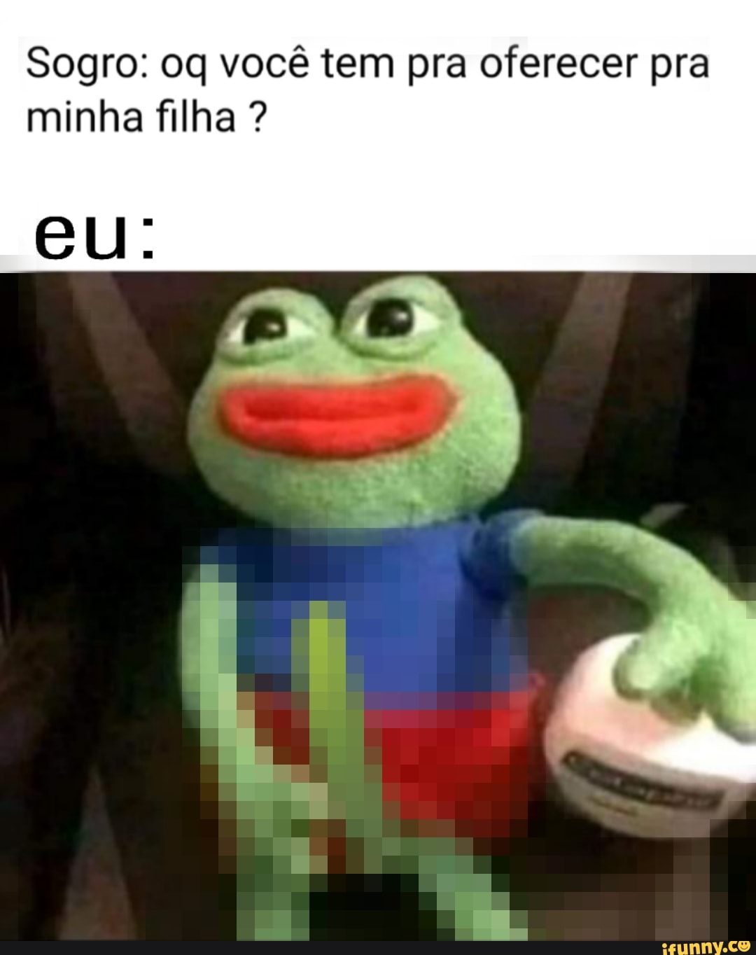 Sogro: oq você tem pra oferecer pra minha filha ? cu. - iFunny Brazil