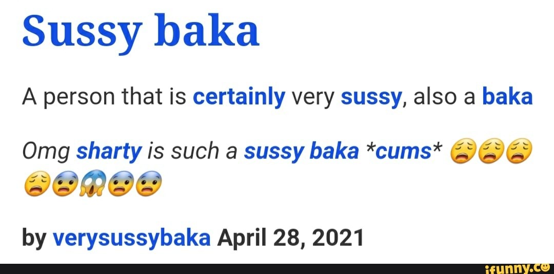 TOP DEFINITION Sussy baka A person that is certainly very sussy, also a baka  Omg sharty is such a sussy baka *cums* GOO@ by verysussybaka April 28, 2021  - iFunny Brazil