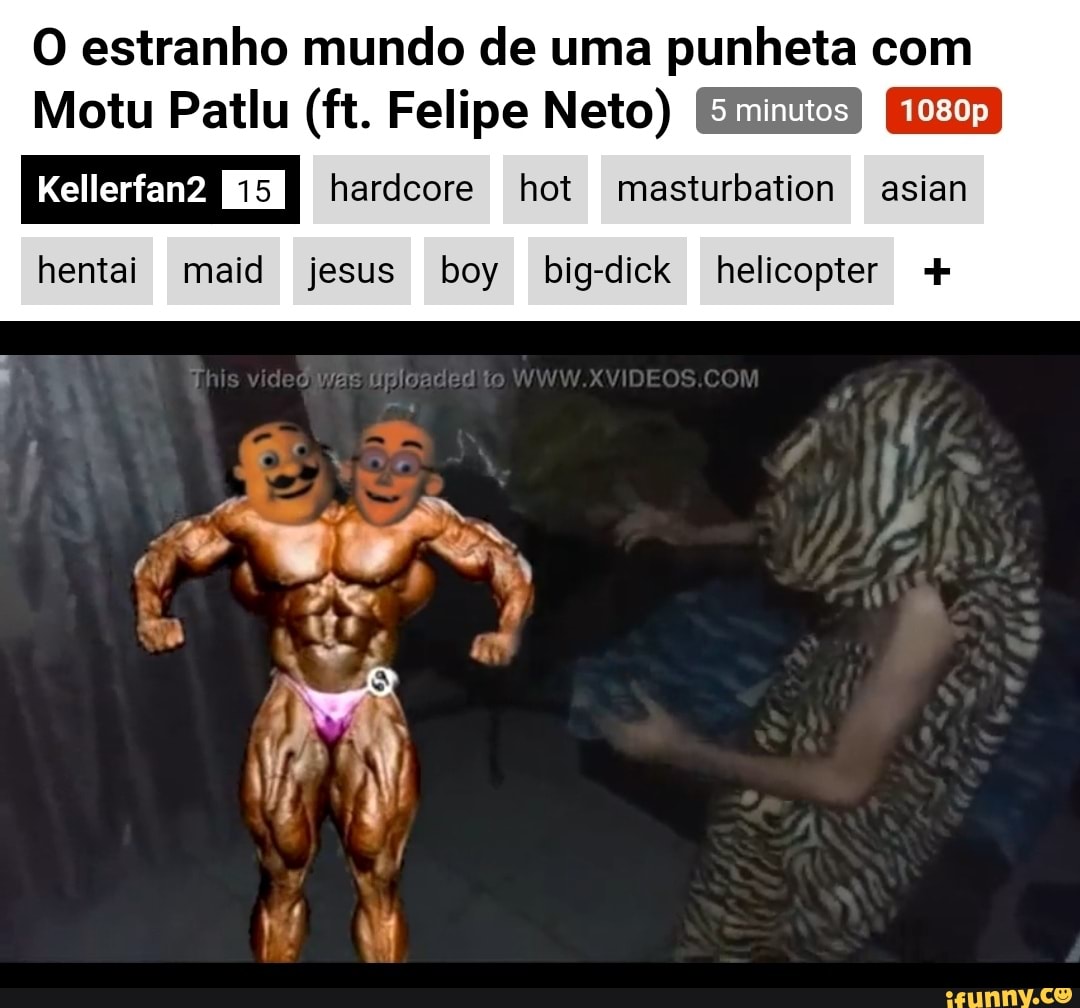 O estranho mundo de uma punheta com Motu Patlu (ft. Felipe Neto) hardcore  hot masturbation asian hentai maid jesus boy big-dick helicopter + video to  WWW - iFunny Brazil