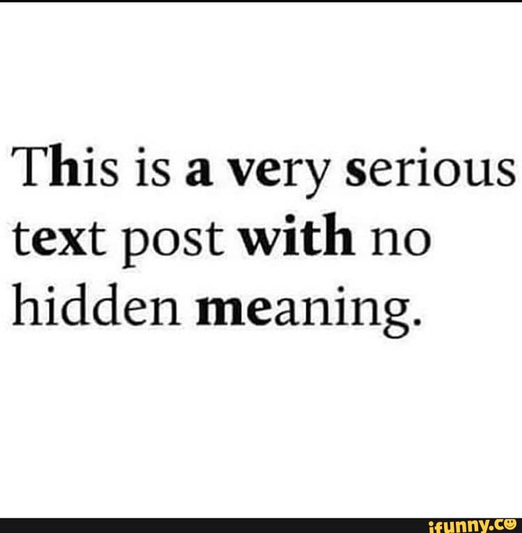 This is a very serious text post with no hidden meaning. - iFunny