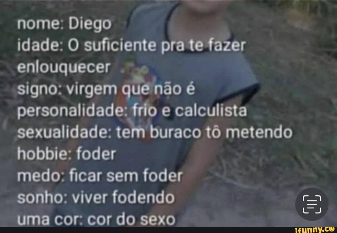 Nome: Diego idade: O suficiente pra te fazer enlouquecer signo: virgem que  não é personalidade: frio