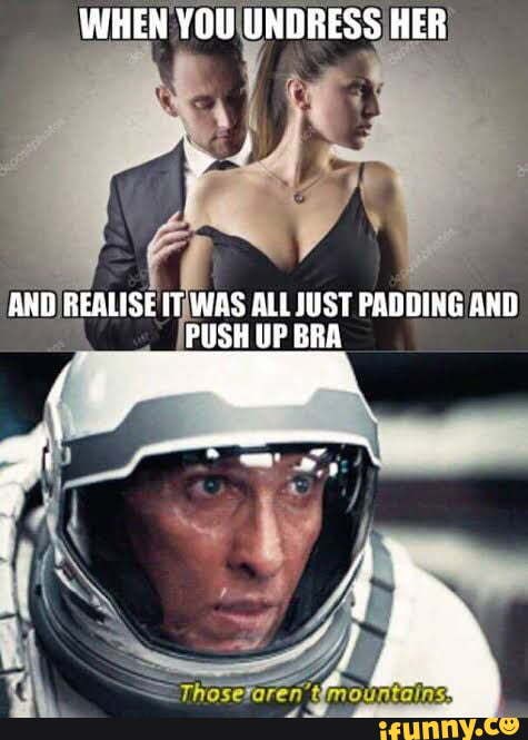 Hope shattered - WHEN YOU UNDRESS HER AND REALISE WAS ALLJUST PABDING AND PUSH  UP BRA - iFunny Brazil
