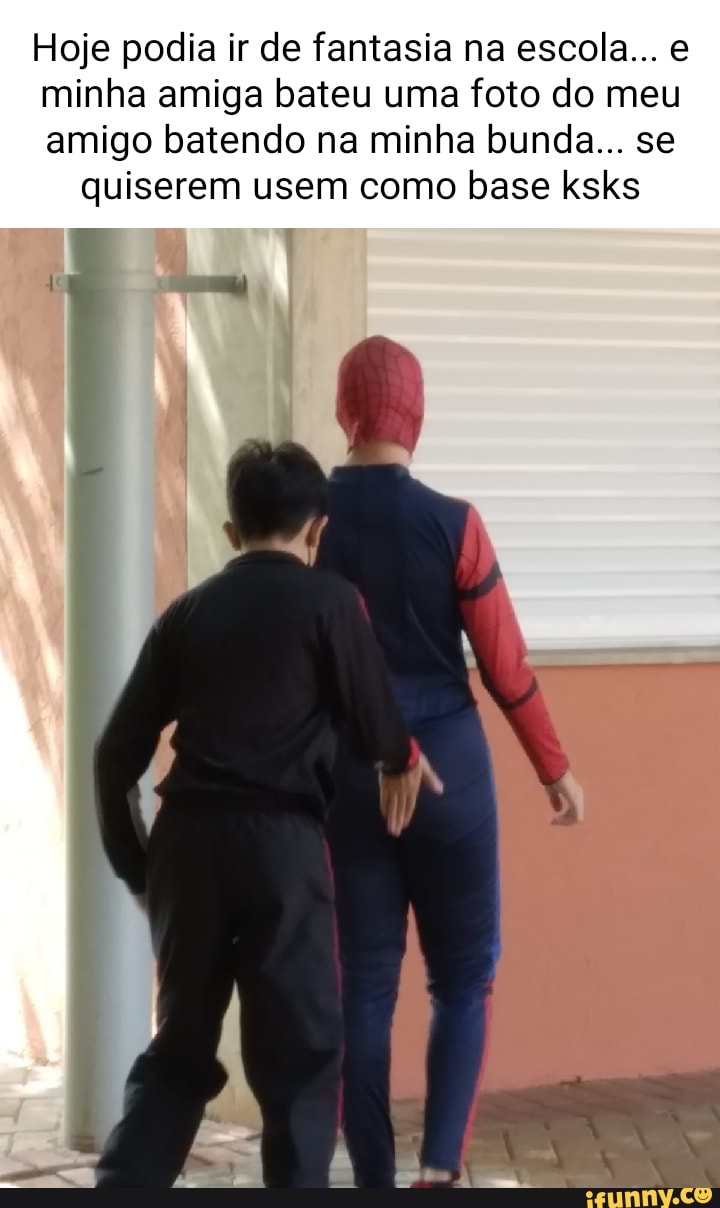 Hoje podia ir de fantasia na escola... minha amiga bateu uma foto do meu  amigo batendo na minha bunda... se quiserem usem como base ksks - iFunny  Brazil