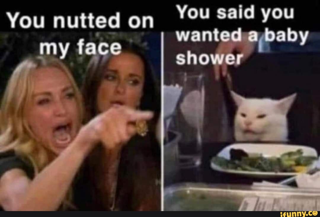 You nutted on You said you want aby my face shower - iFunny Brazil