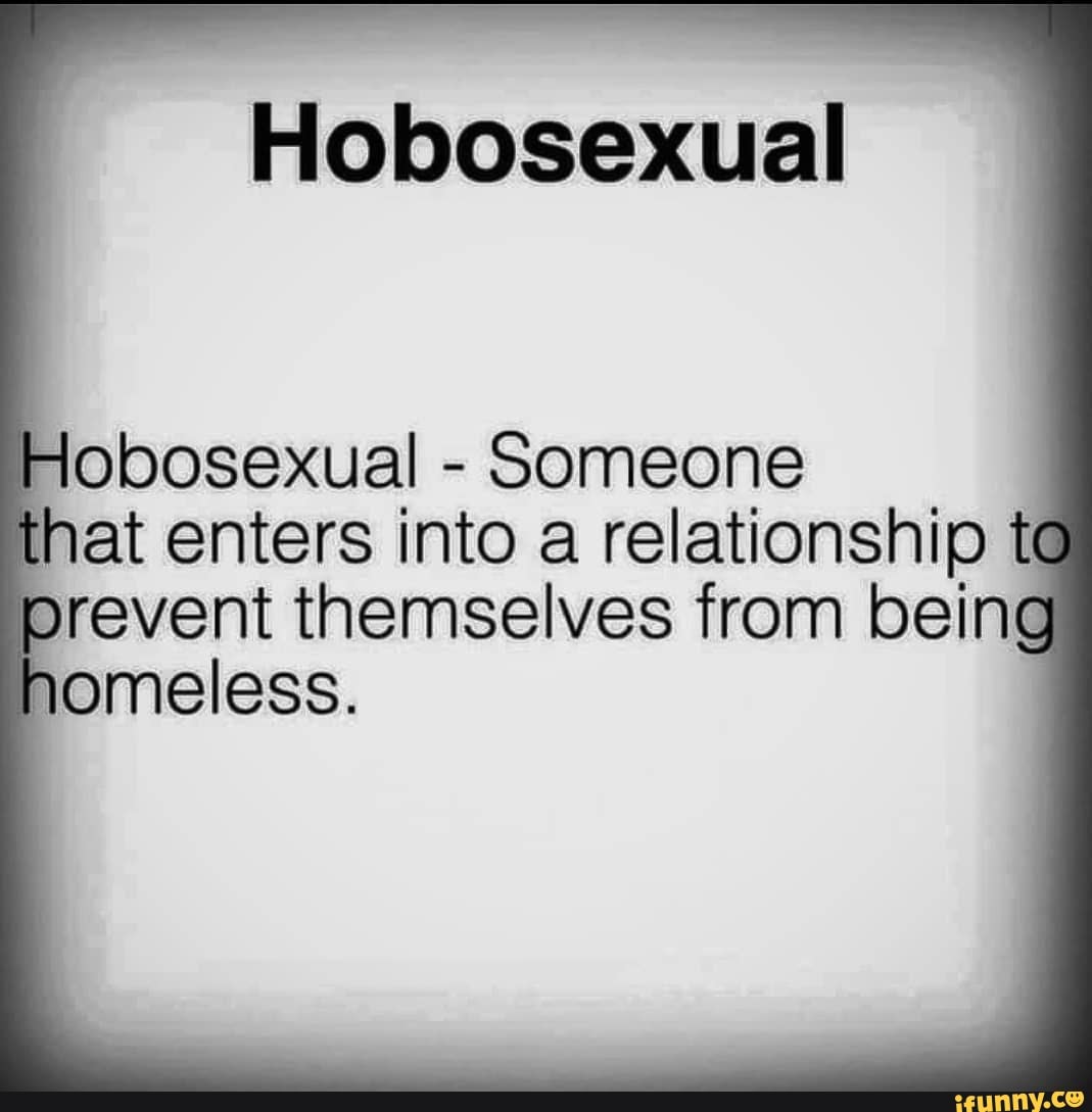 Hobosexual Hlobosexual - Someone that enters into a relationship to prevent  themselves from losing nomeless. - iFunny Brazil