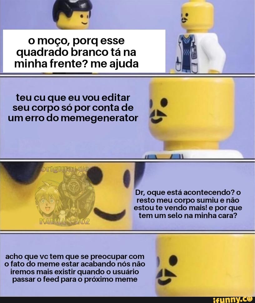 A o moço, porq esse quadrado branco tá na minha frente? me ajuda teu cu que