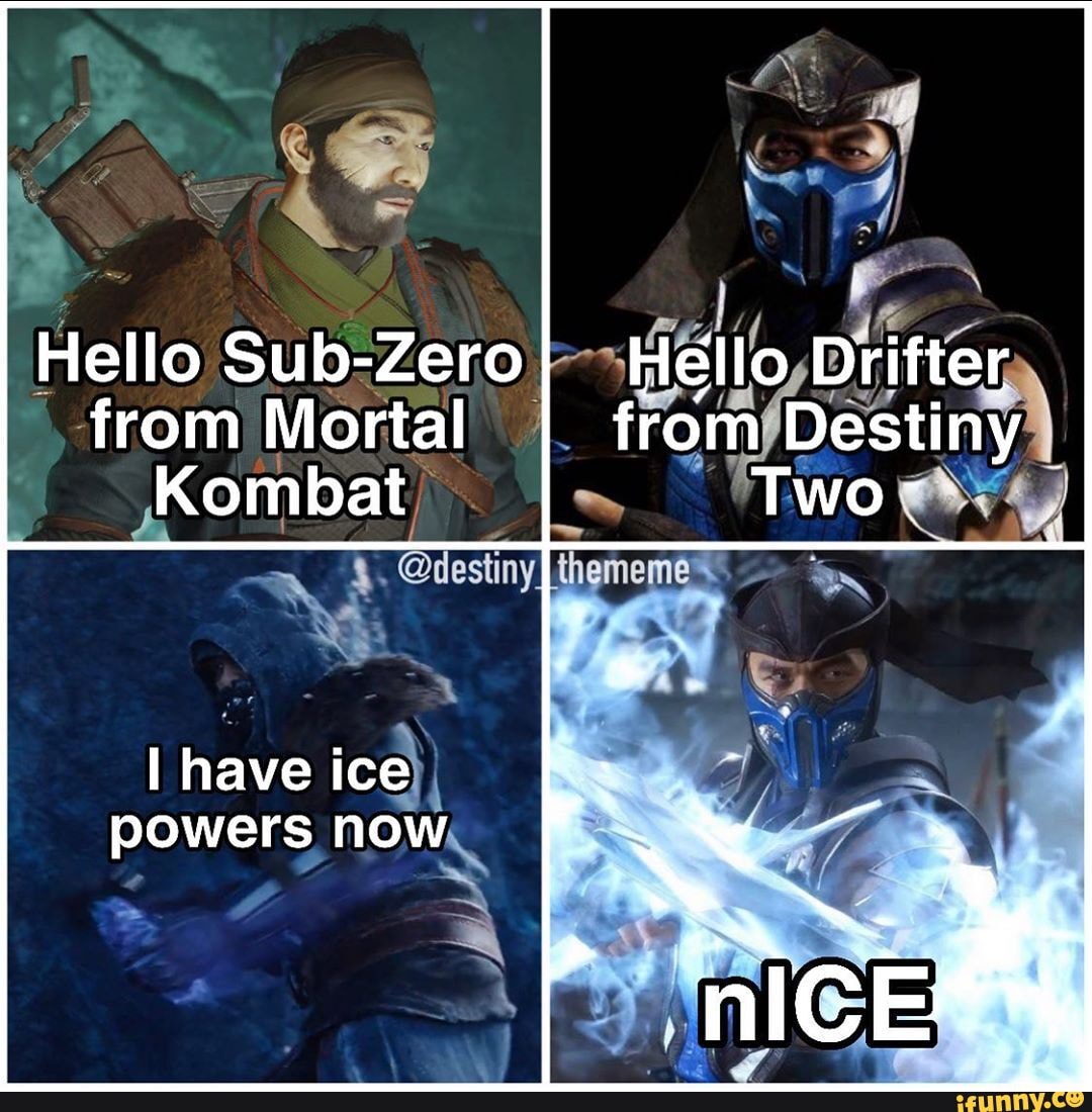 Hello SubZeroI Hello Drifter from Mortal from Destiny Kombat TWO have