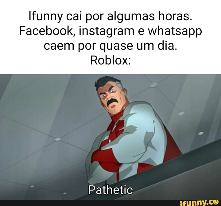 Funny cai por algumas horas. Facebook, instagram e whatsapp caem por quase  um dia. Roblox: Pathetic - iFunny Brazil