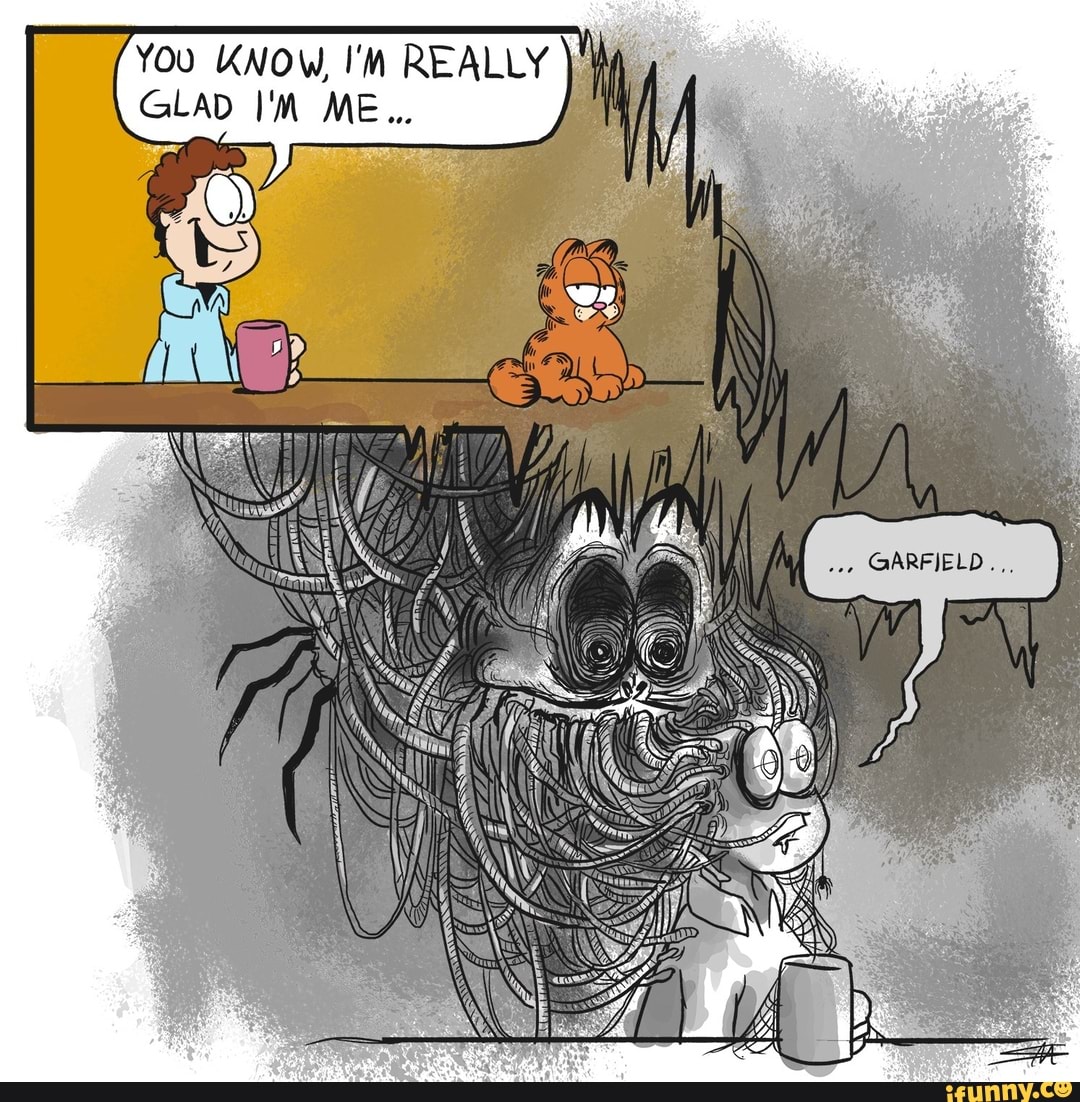 Eldritch Garfield - YOu KNOW, REALLY GLAD ME. GARFIELD.,. - iFunny Brazil