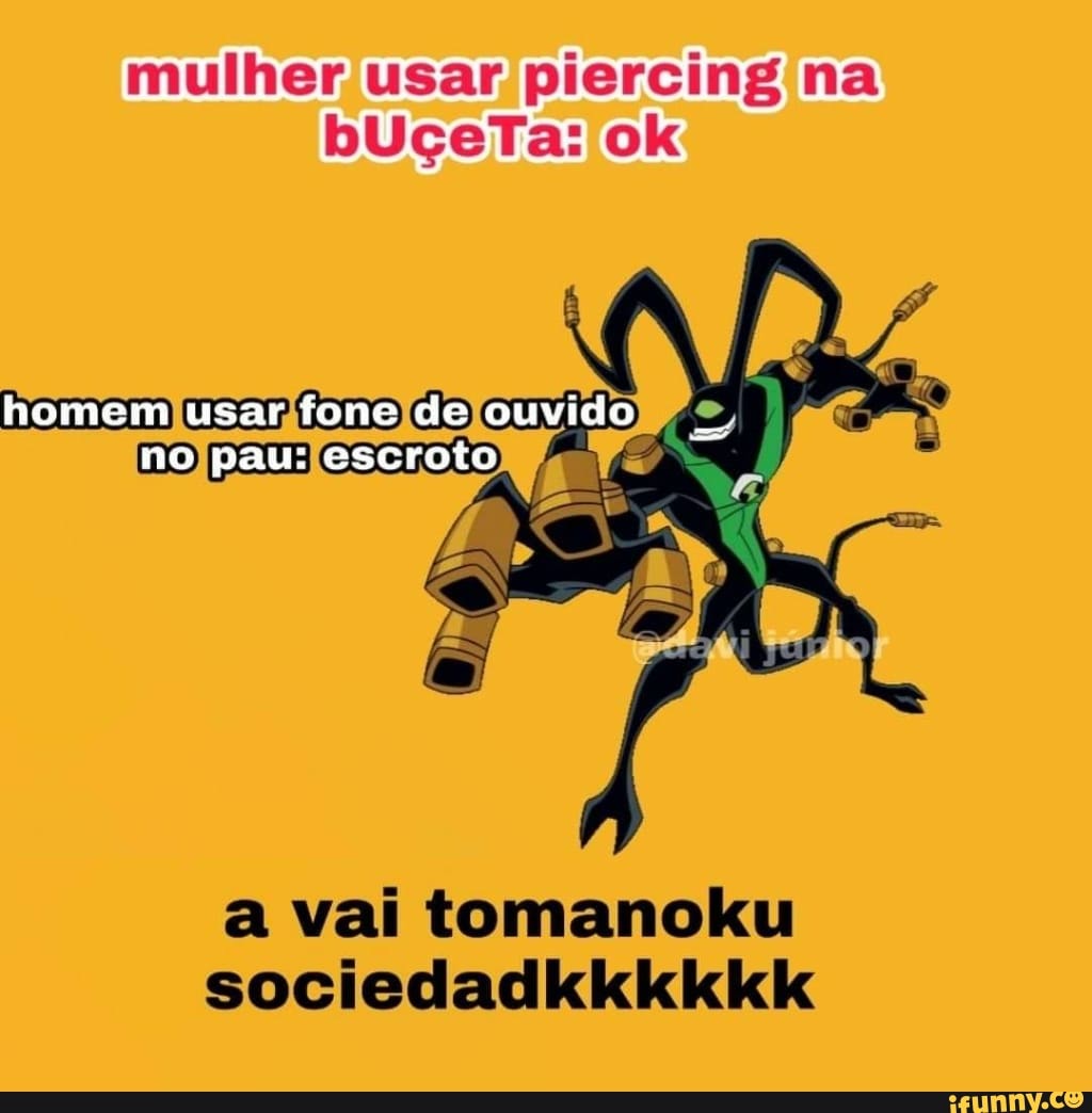 Mulher usar piercing na a vai tomanoku sociedadkkkkkk - iFunny Brazil