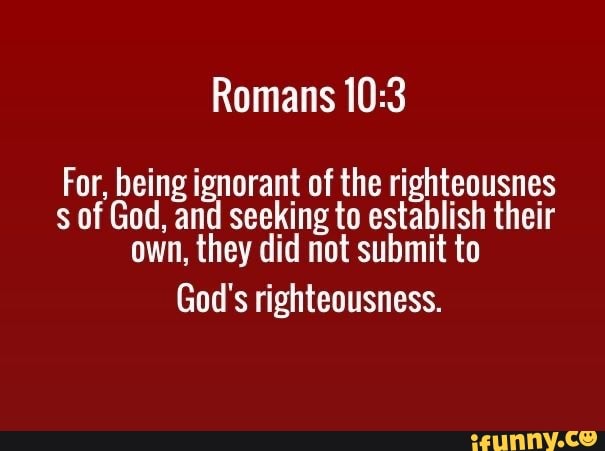 Romans For, being ignorant of the righteousnes of God, and seeking to ...