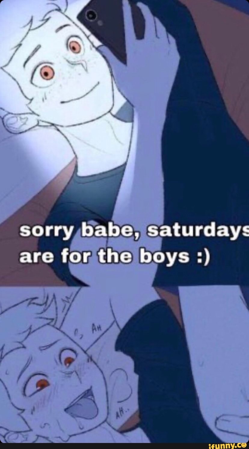 Sorry babe saturdays are for the boys