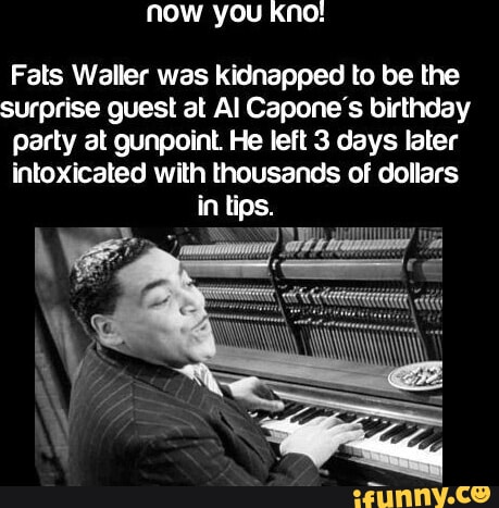 Now you KNG! Fats Waller was kidnapped to be the surprise guest at Al ...