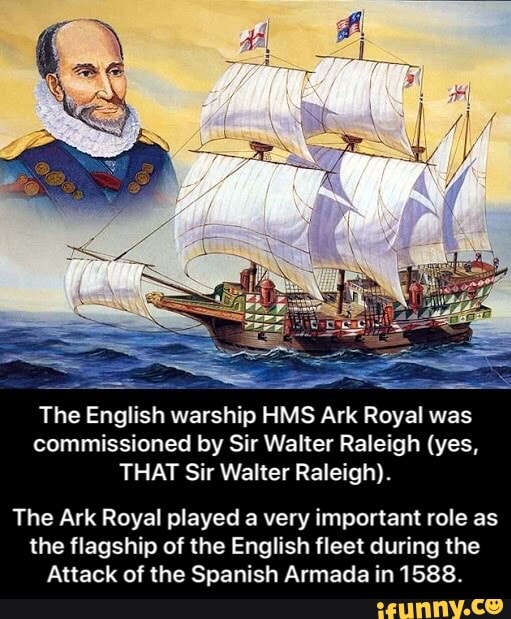 The English warship HMS Ark Royal was commissioned by Sir Walter