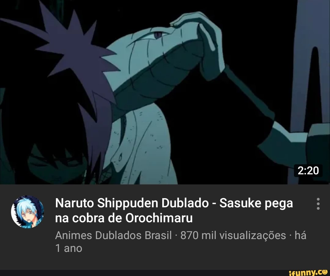 Naruto Shippuden Dublado Sasuke pega na cobra de Orochimaru Animes Dublados  Brasil 662 mil visualizações há 1 ano - iFunny Brazil