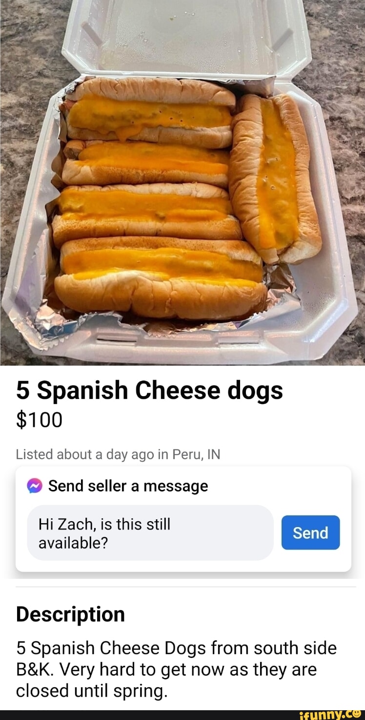 Al 5 Spanish Cheese dogs 100 Listed about a day ago in Peru IN