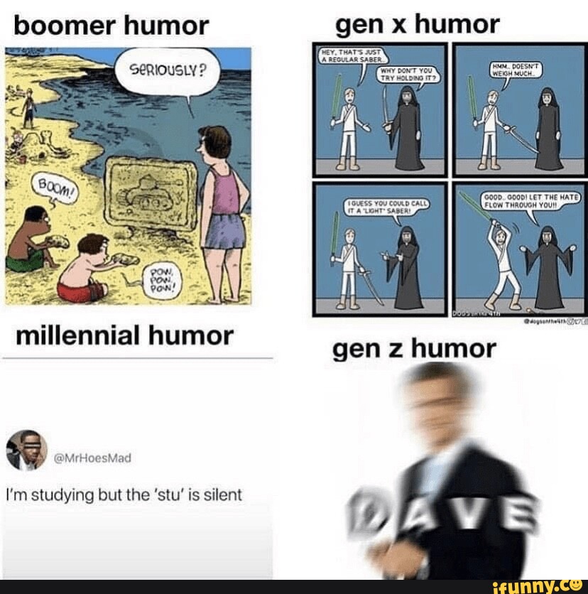 Boomer humor gen x humor SERIOUSLY? gen z humor millennial humor I'm ...