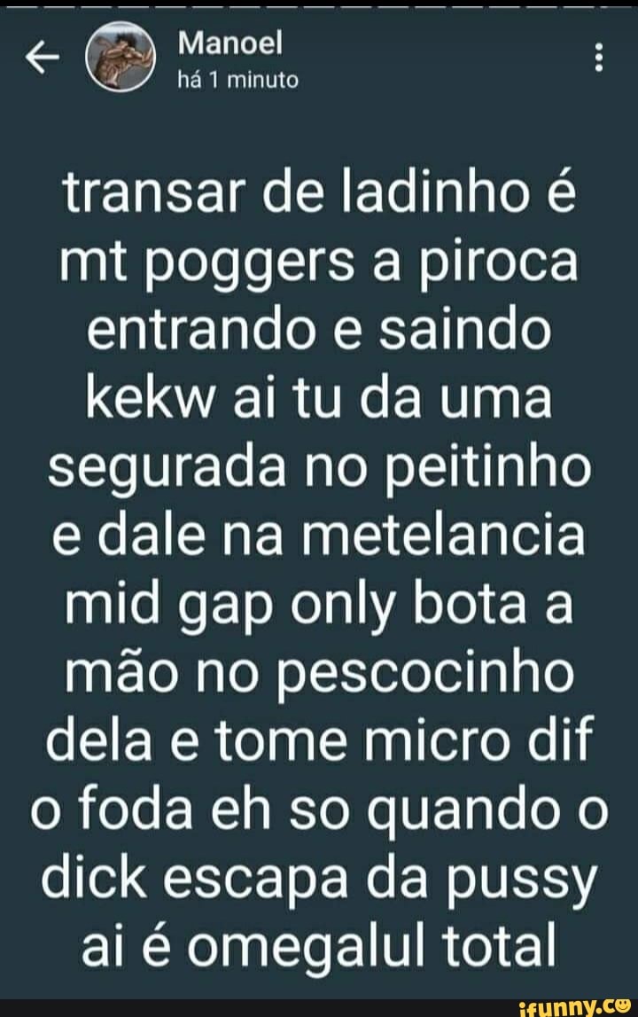 Manoel há 1 minuto transar de ladinho é mt poggers a piroca entrando e  saindo kekw