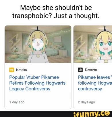 Maybe she shouldn't be transphobic? Just a thought. Popular Vtuber