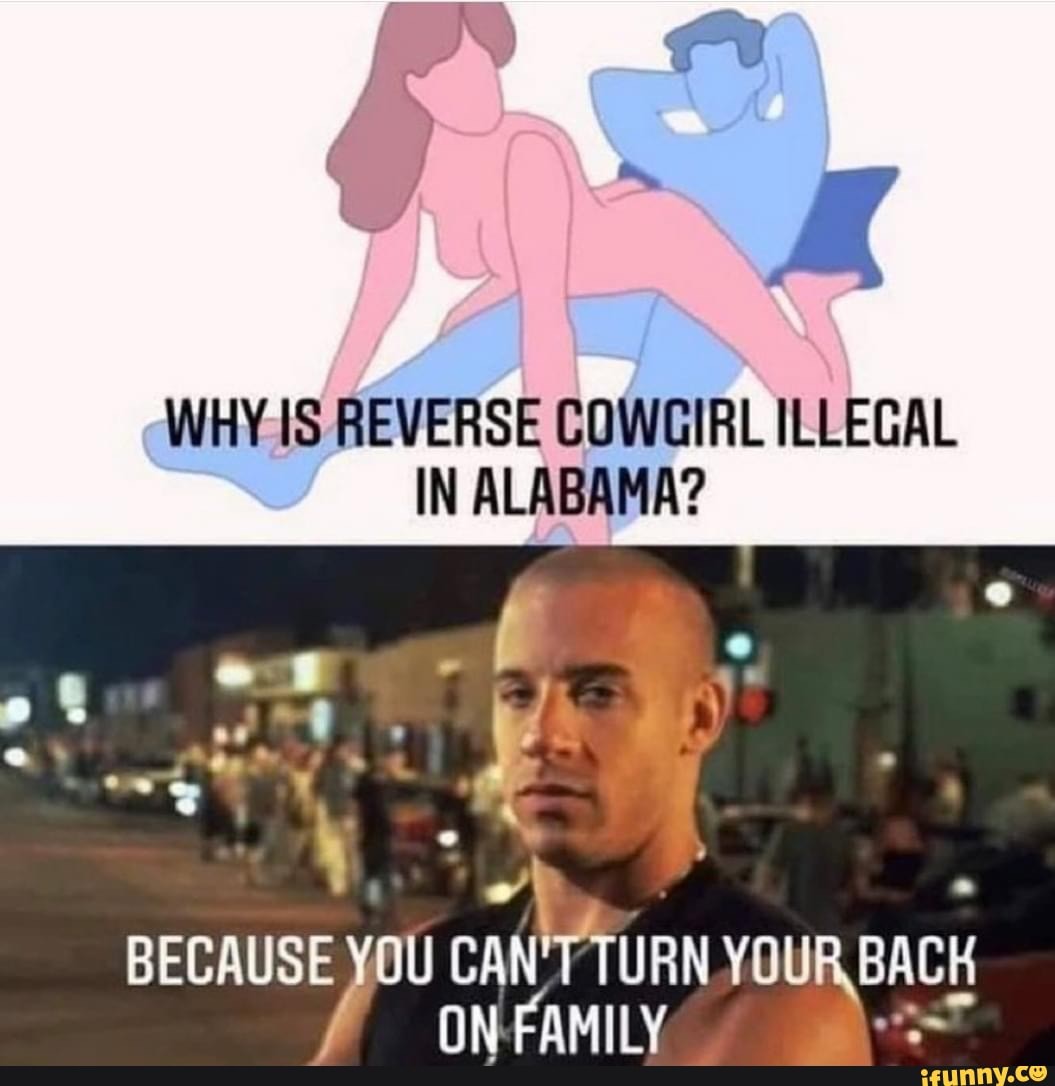 WHY IS REVERSE COWGIRL ILLEGAL IN ALABAMA? BECAUSE YOU ON FAMILY - iFunny  Brazil