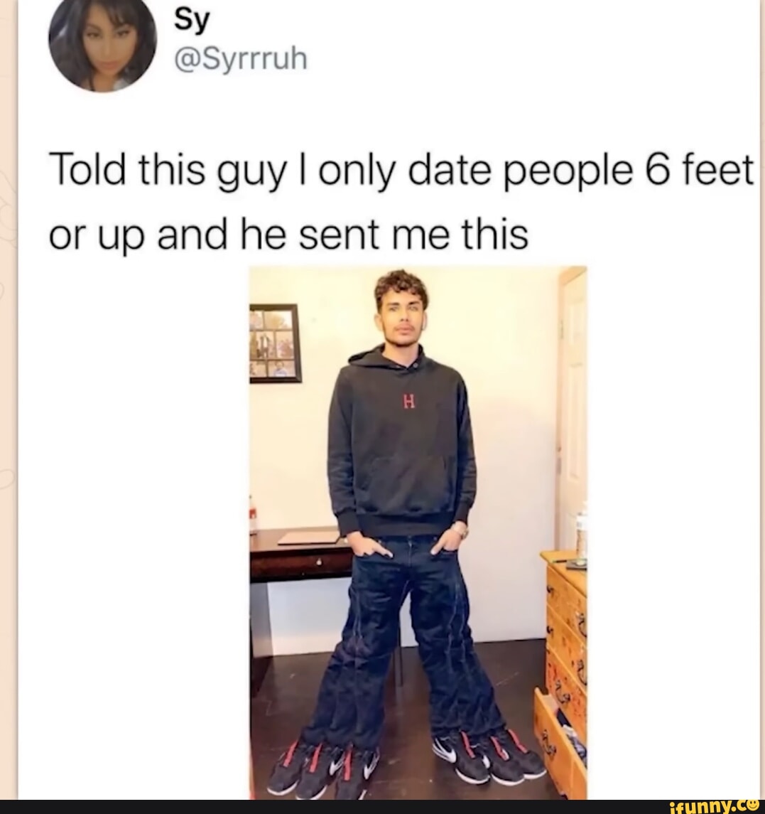 Told this guy I only date people 6 feet or up and he sent me this - iFunny  Brazil