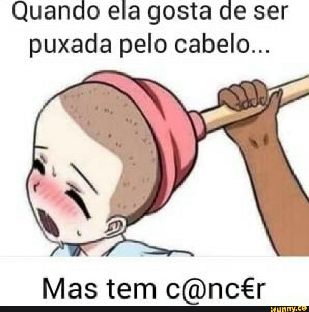 Quando ela gosta de ser puxada pelo cabelo... Mas tem - iFunny Brazil