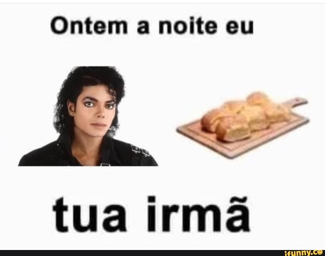 Ontrem Ontem a noite eu as tua irmã - iFunny Brazil