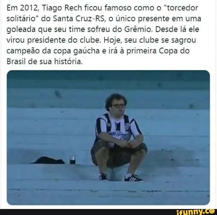O torcedor solitário venceu! Tiago Rech virou meme em 2012 quando viu,  sozinho, o Santa Cruz-RS ser goleado pelo Grêmio. O time chegou a cair pra  - Thread from Última Divisão @ultimadivisao 