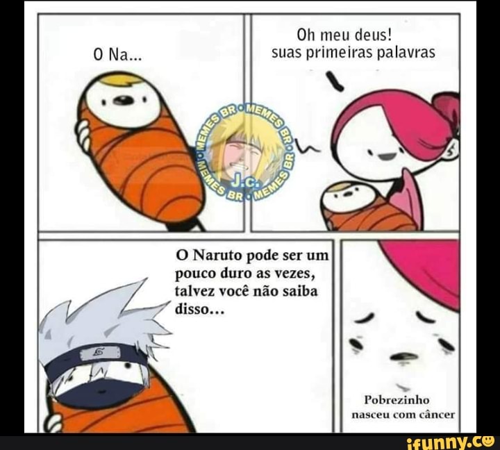 Oh meu deus! suas primeiras palavras O Naruto pode ser um pouco duro as  vezes, talvez você não saiba 7 - iFunny Brazil