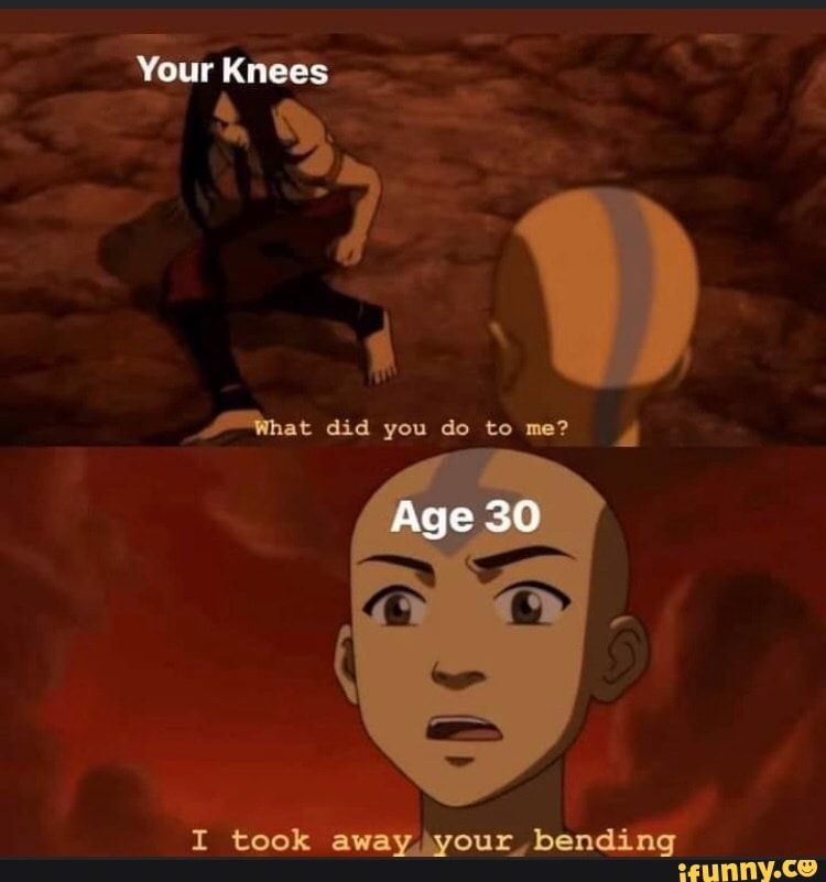 your-knees-did-you-do-to-me-age-30-i-took-away-your-bending-ifunny