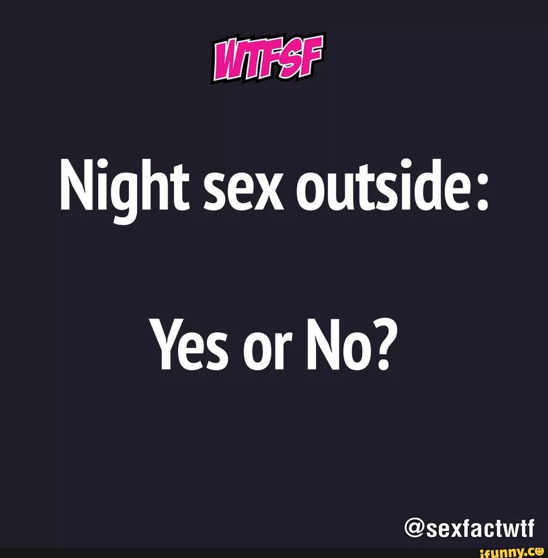 Night sex outside: Yes or No? ©sexiactwtf - iFunny Brazil