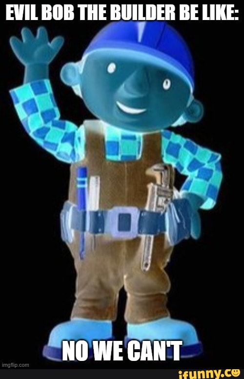 Evil Bob The Builder Be Like No Wecant Ifunny Brazil