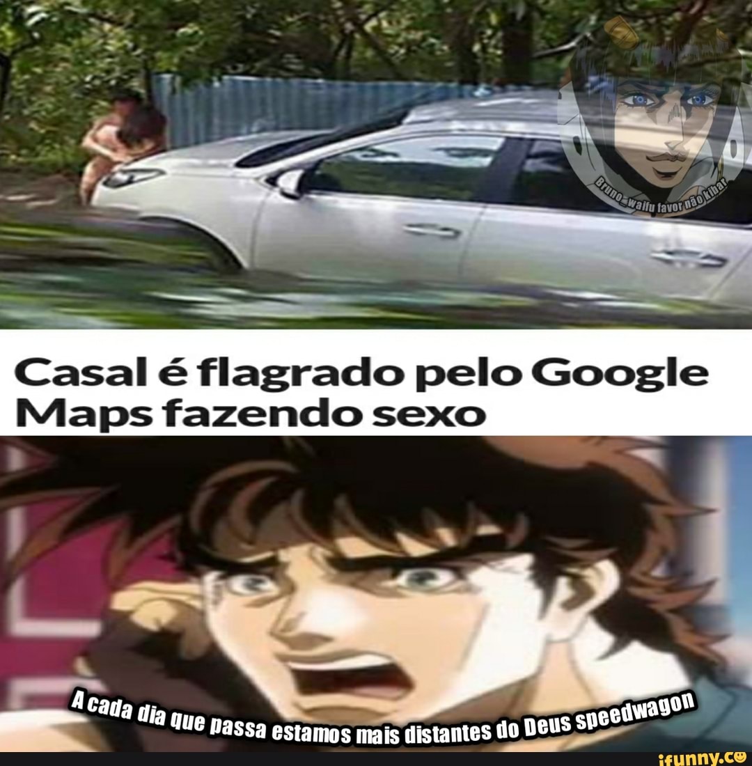 Casal é flagrado pelo Google Maps fazendo sexo A cara ia que passa estamos  mais distantes n do Deus epecdwage ou - iFunny Brazil