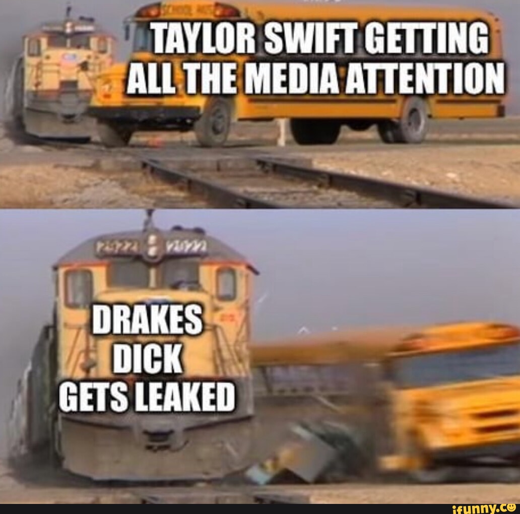 TAYLOR SWIFT GETTING ALL THE MEDIA ATTENTION DRAKES DICK GETS LEAKED -  iFunny Brazil