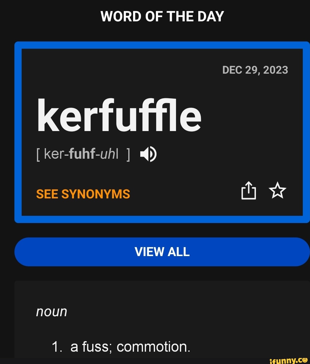 WORD OF THE DAY DEC 29, 2023 kerfuffle [ ker-fuhf-uhl ] SEE SYNONYMS Ww ...