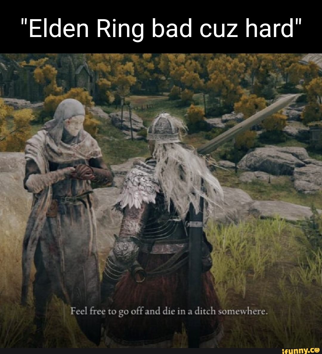 Elden Ring bad cuz hard