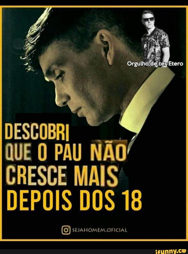 DESCOBRI QUE O PAU NÃO/ CRESCE MAIS DEPOIS DOS 18 - iFunny Brazil