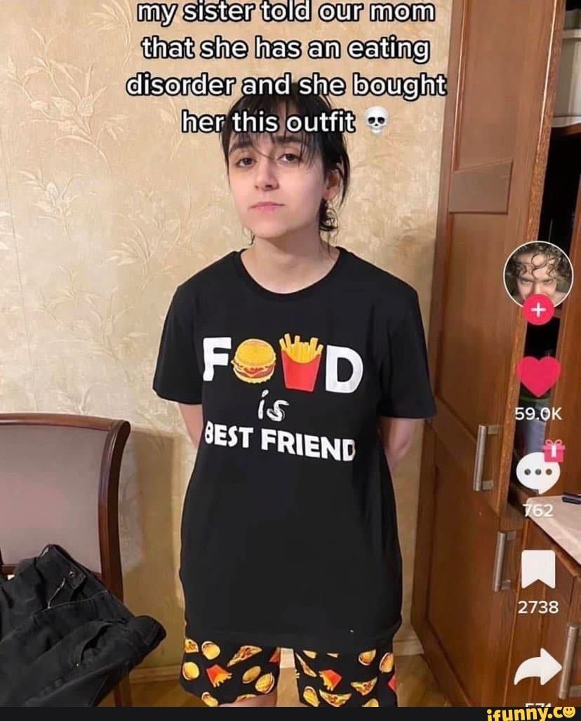 My sister told our mom that she has an eating chsorder and she bought her  this outfit * - iFunny Brazil